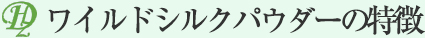 ワイルドシルクパウダーの特徴